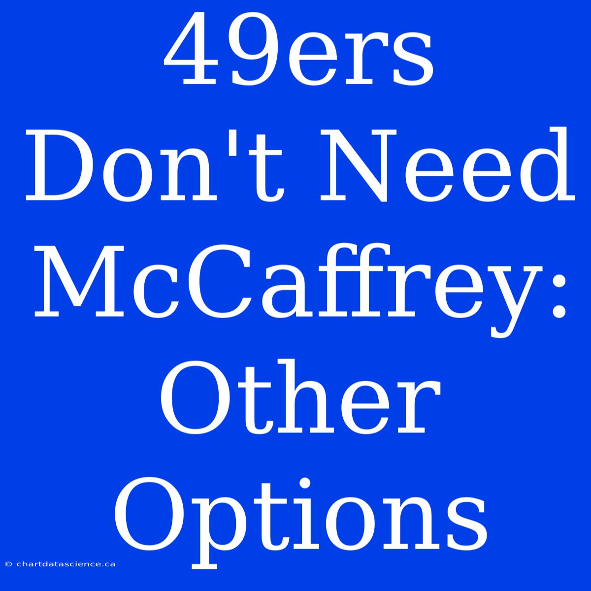 49ers Don't Need McCaffrey:  Other Options