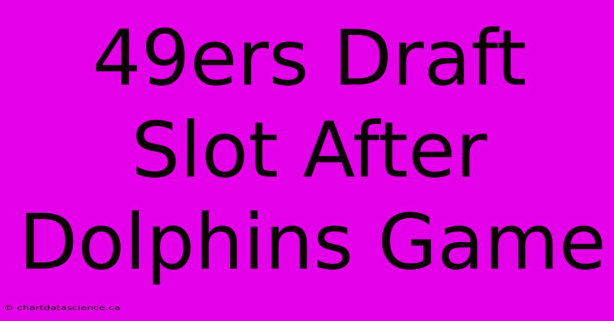 49ers Draft Slot After Dolphins Game