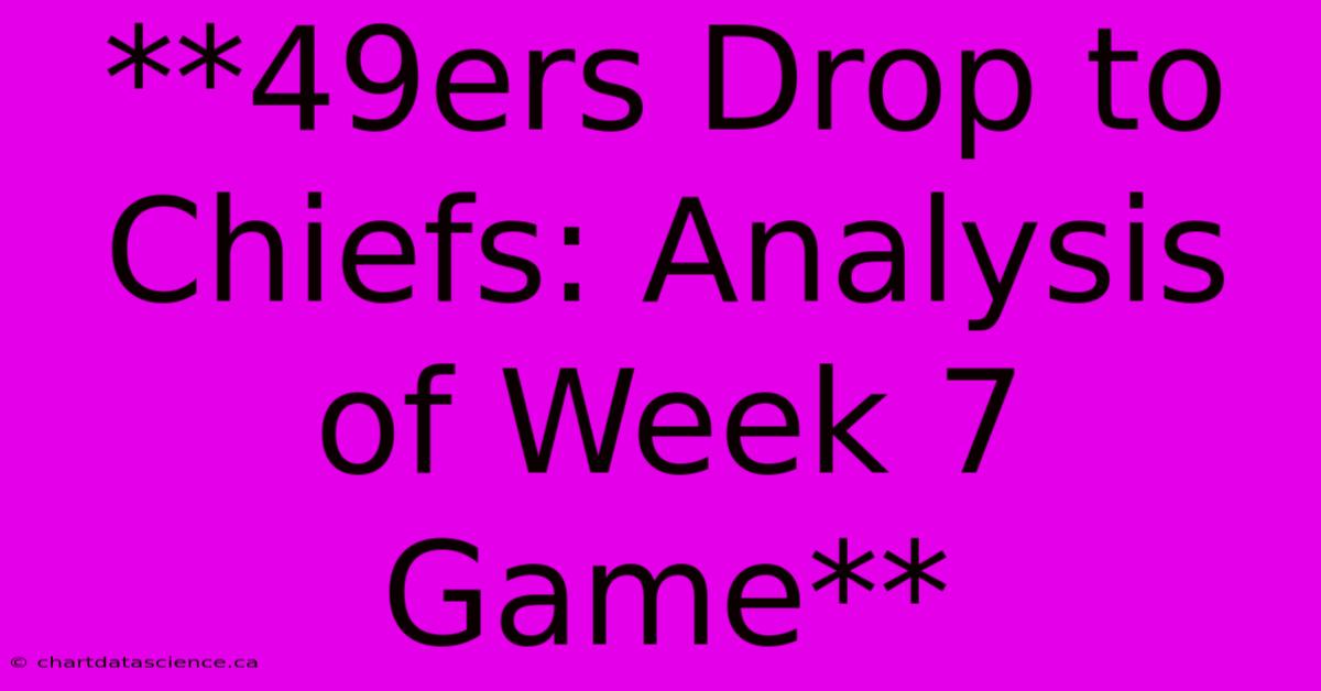 **49ers Drop To Chiefs: Analysis Of Week 7 Game**