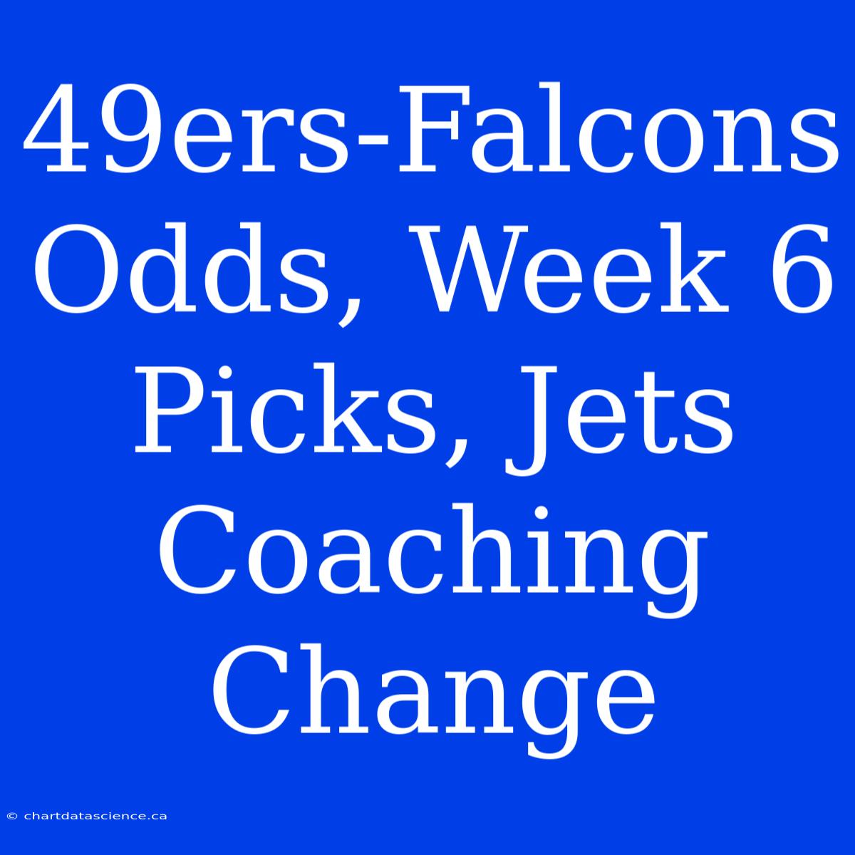 49ers-Falcons Odds, Week 6 Picks, Jets Coaching Change