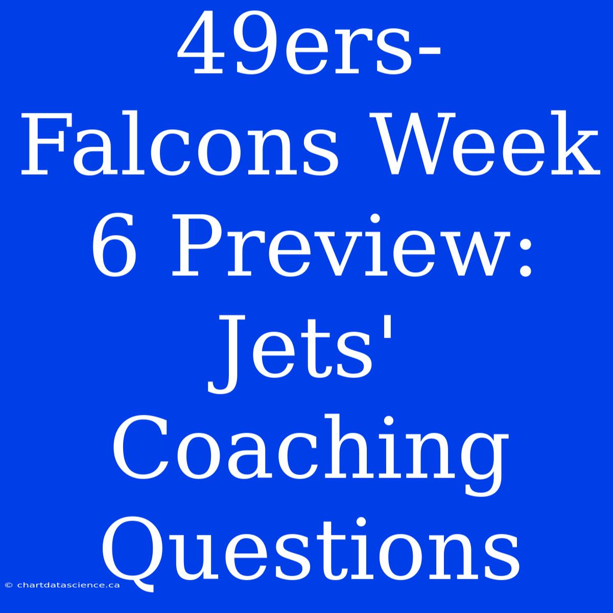 49ers-Falcons Week 6 Preview: Jets' Coaching Questions