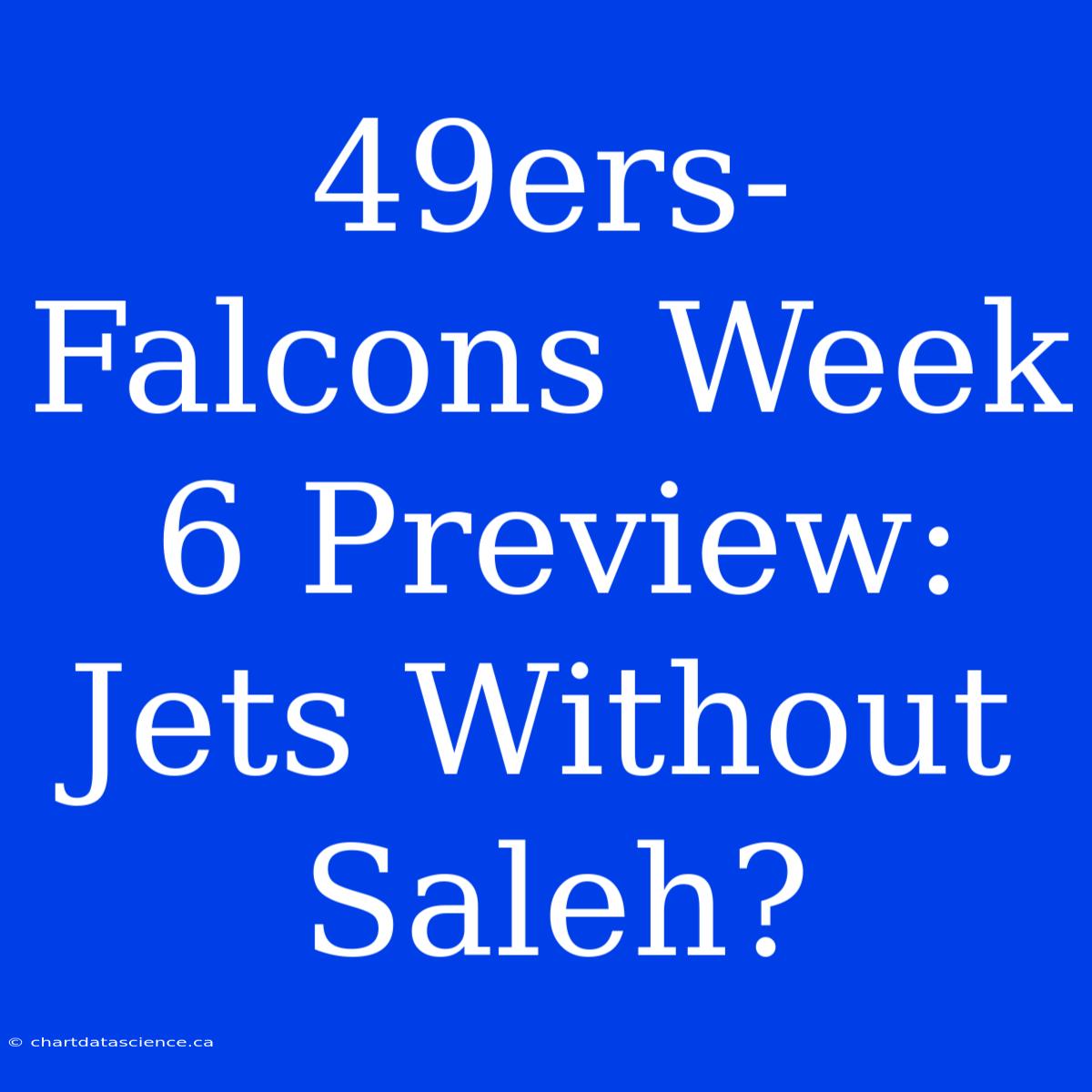 49ers-Falcons Week 6 Preview: Jets Without Saleh?