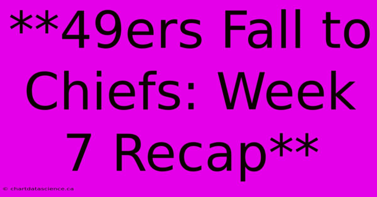 **49ers Fall To Chiefs: Week 7 Recap**