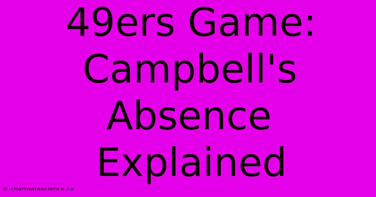 49ers Game: Campbell's Absence Explained