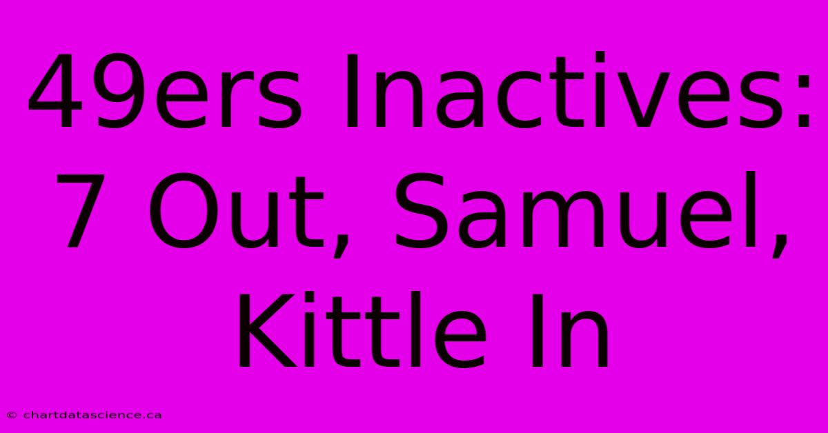 49ers Inactives: 7 Out, Samuel, Kittle In