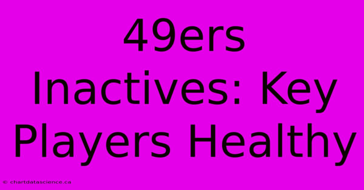 49ers Inactives: Key Players Healthy