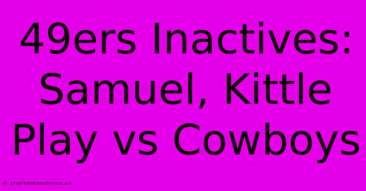 49ers Inactives: Samuel, Kittle Play Vs Cowboys