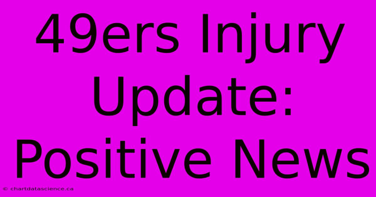 49ers Injury Update: Positive News