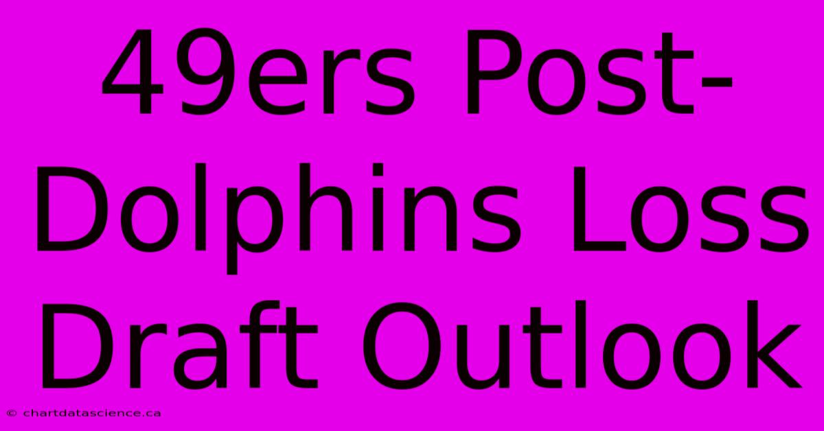 49ers Post-Dolphins Loss Draft Outlook