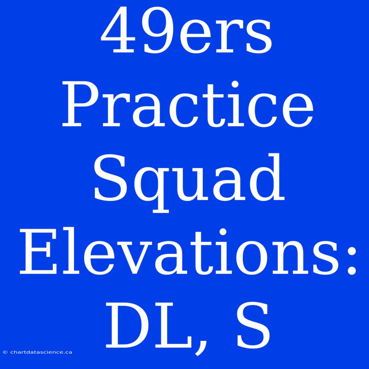 49ers Practice Squad Elevations: DL, S