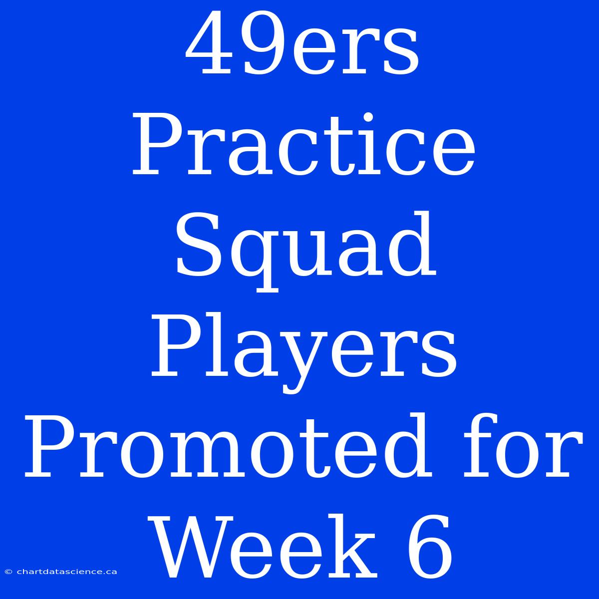 49ers Practice Squad Players Promoted For Week 6