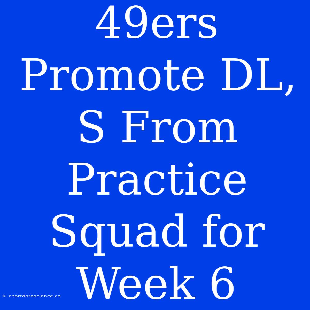 49ers Promote DL, S From Practice Squad For Week 6