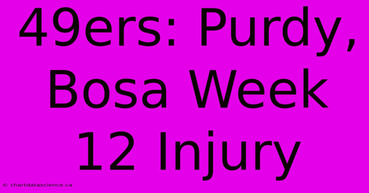 49ers: Purdy, Bosa Week 12 Injury