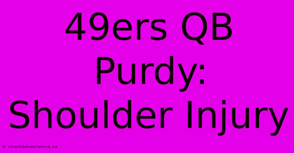 49ers QB Purdy: Shoulder Injury