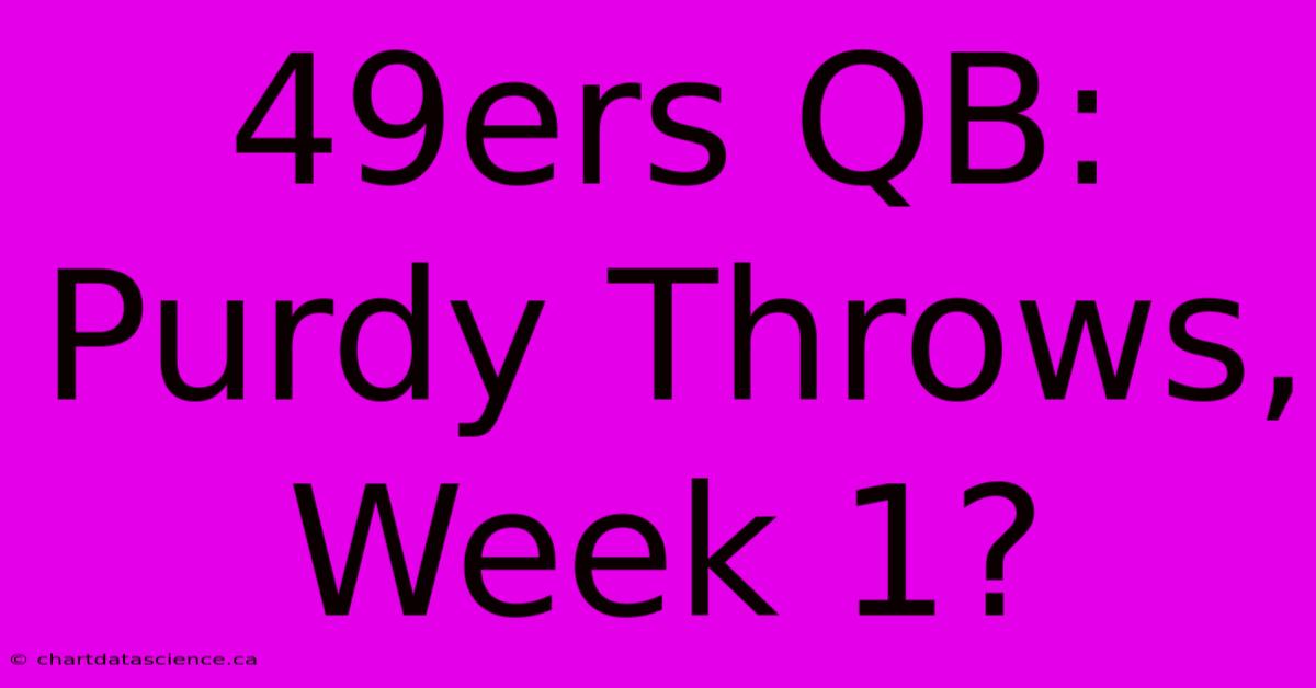 49ers QB: Purdy Throws, Week 1?