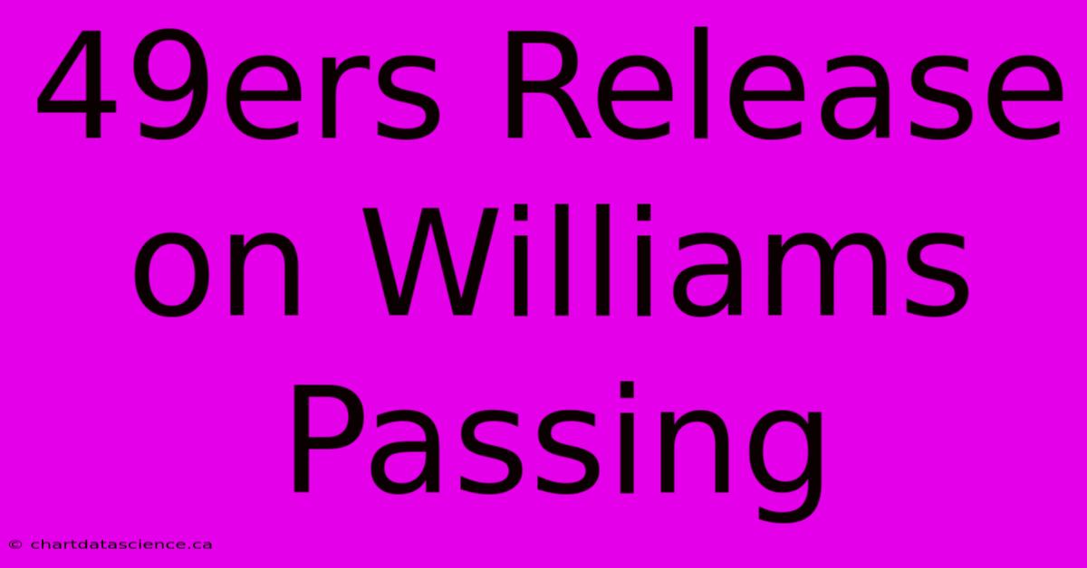 49ers Release On Williams Passing