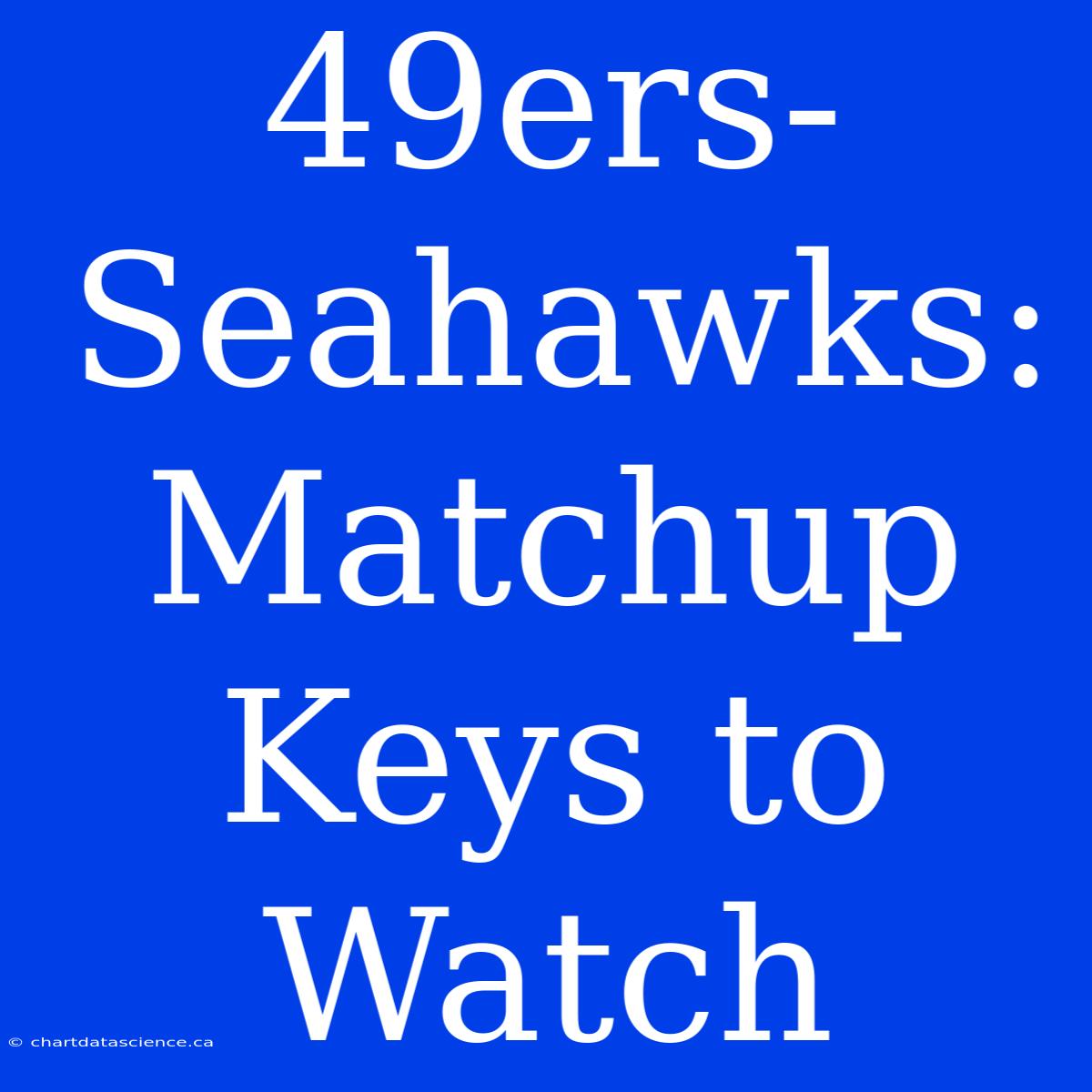 49ers-Seahawks:  Matchup Keys To Watch