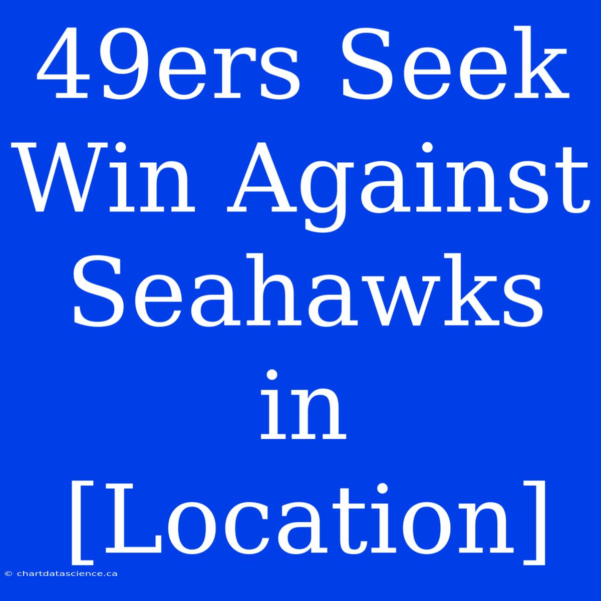 49ers Seek Win Against Seahawks In [Location]