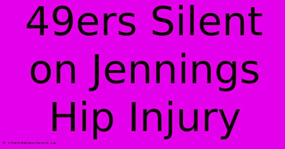 49ers Silent On Jennings Hip Injury