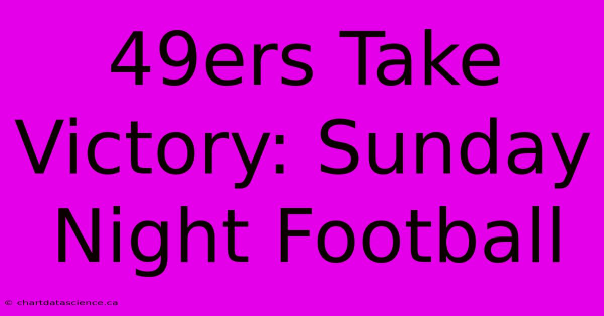 49ers Take Victory: Sunday Night Football 