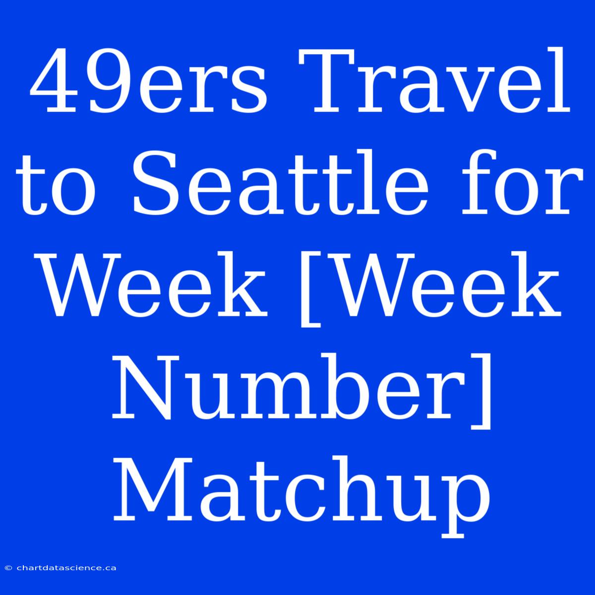 49ers Travel To Seattle For Week [Week Number] Matchup