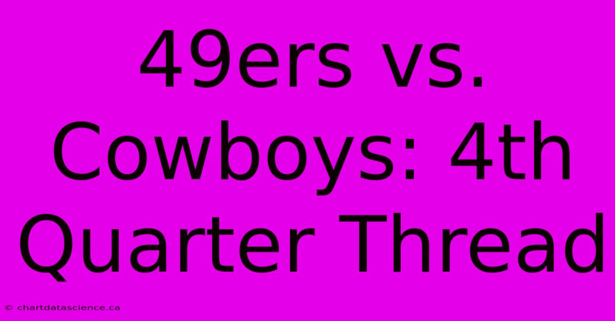 49ers Vs. Cowboys: 4th Quarter Thread