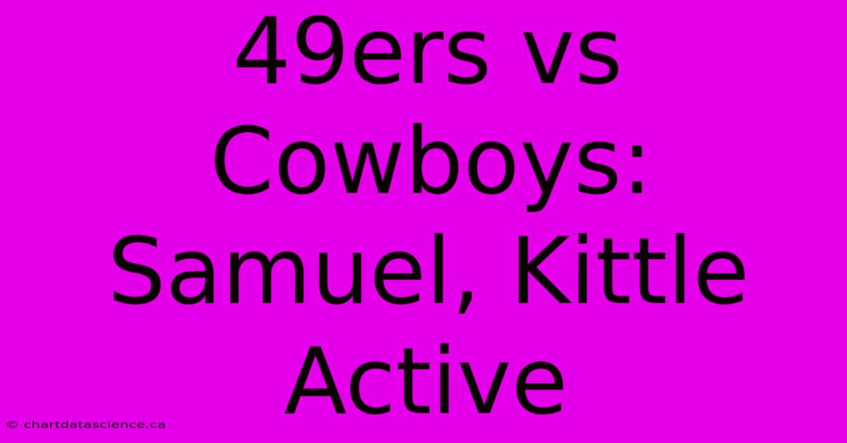 49ers Vs Cowboys: Samuel, Kittle Active 