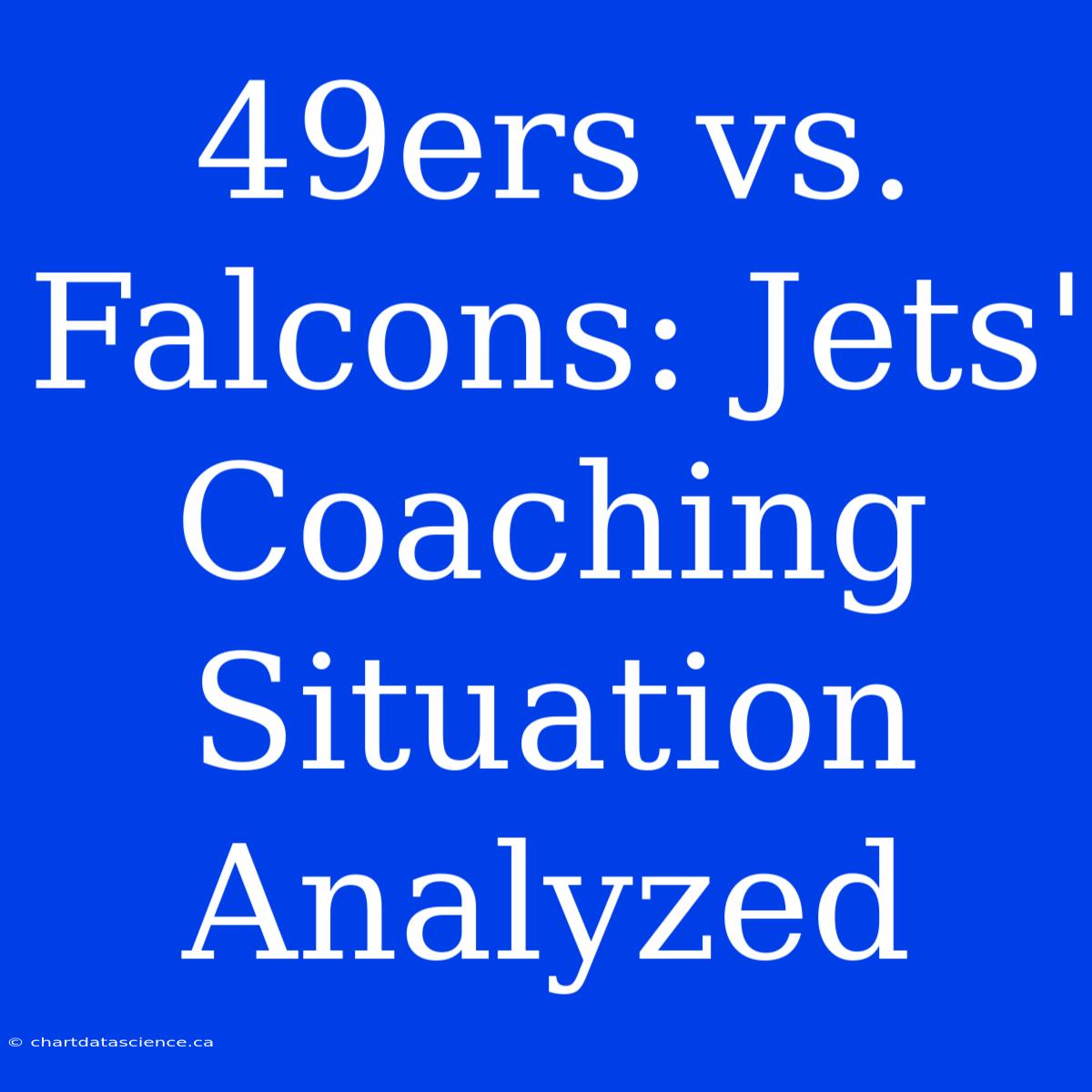 49ers Vs. Falcons: Jets' Coaching Situation Analyzed