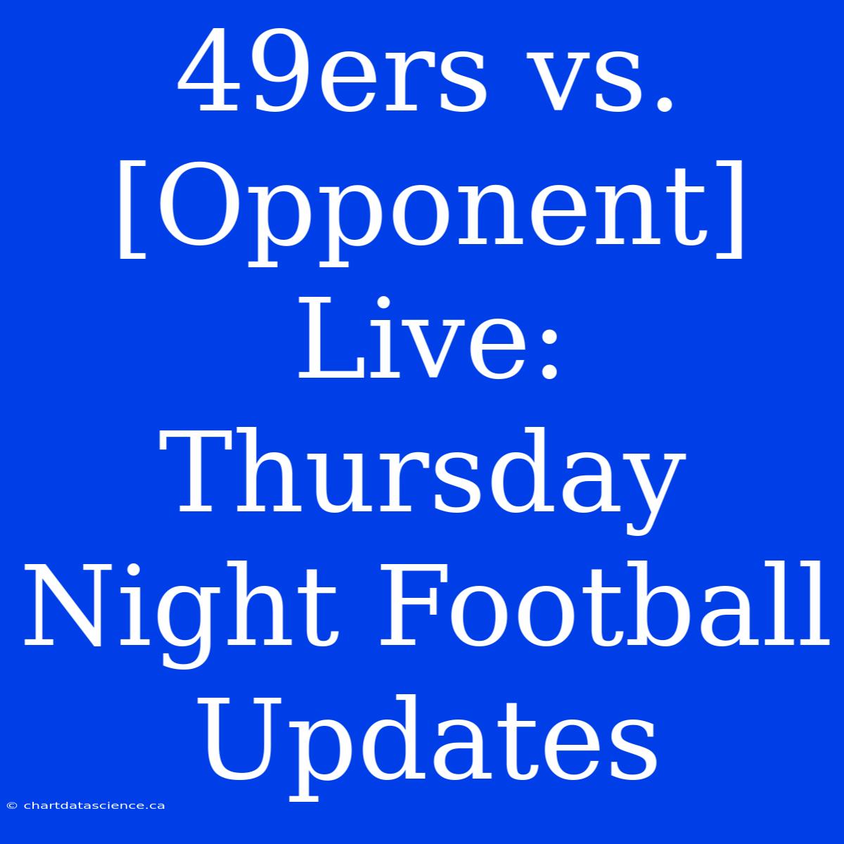 49ers Vs. [Opponent] Live: Thursday Night Football Updates