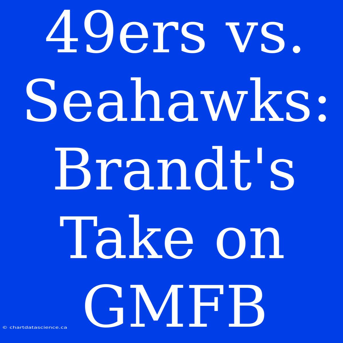 49ers Vs. Seahawks: Brandt's Take On GMFB