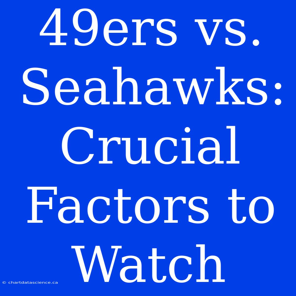 49ers Vs. Seahawks: Crucial Factors To Watch