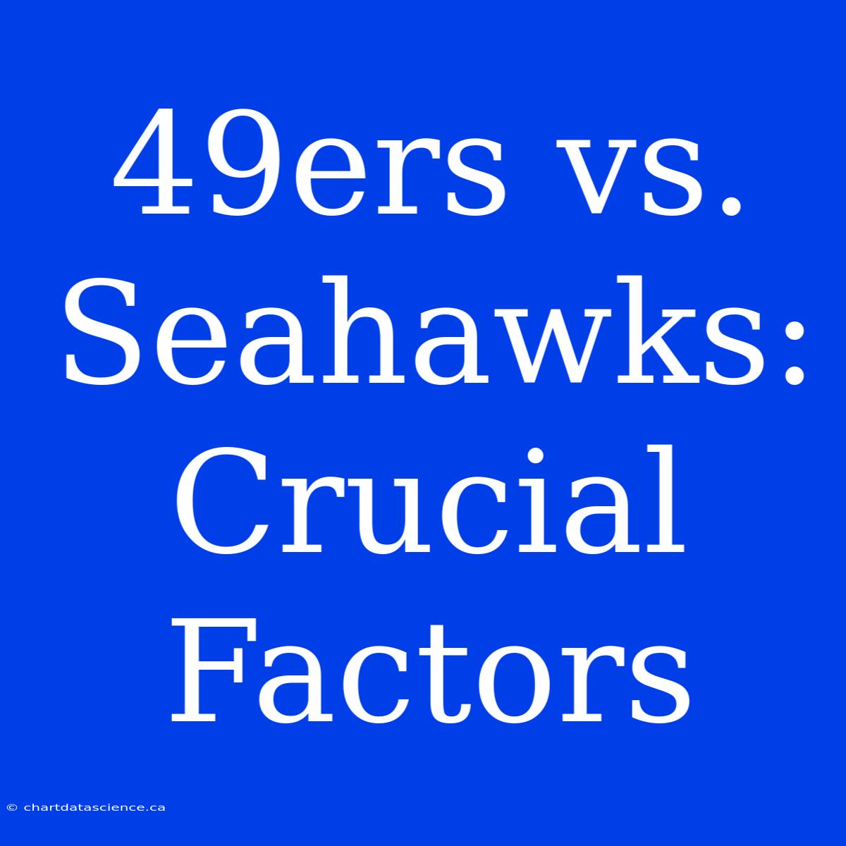 49ers Vs. Seahawks: Crucial Factors