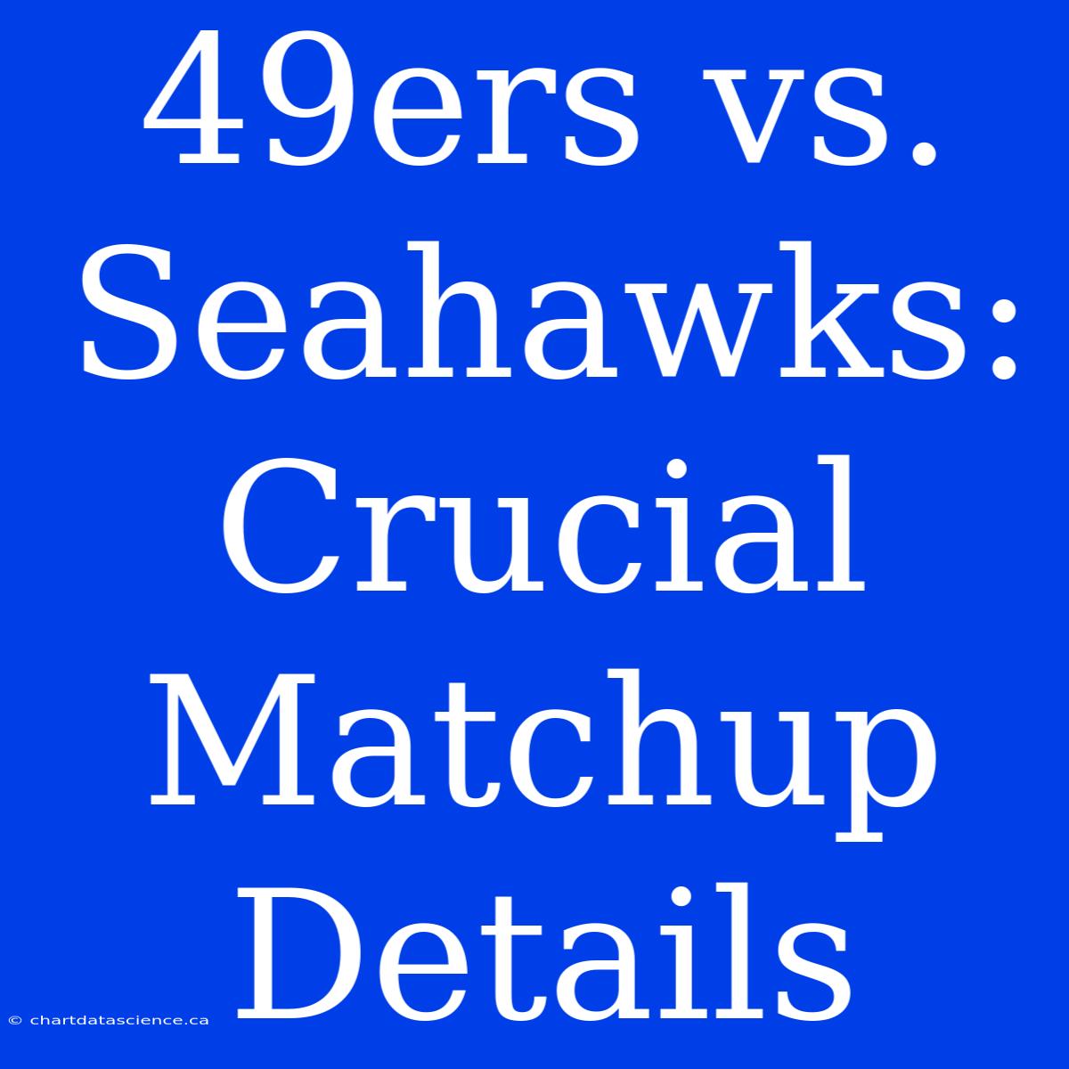 49ers Vs. Seahawks: Crucial Matchup Details