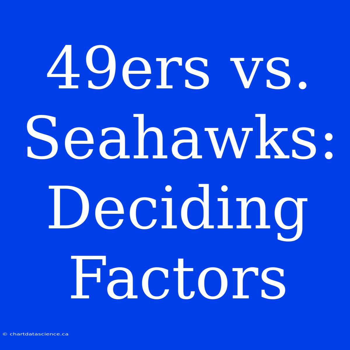 49ers Vs. Seahawks: Deciding Factors