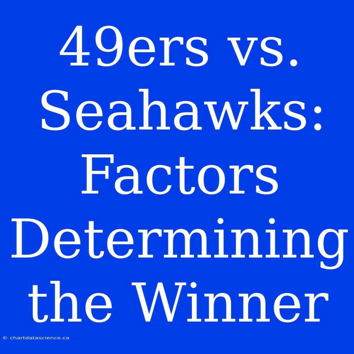 49ers Vs. Seahawks: Factors Determining The Winner