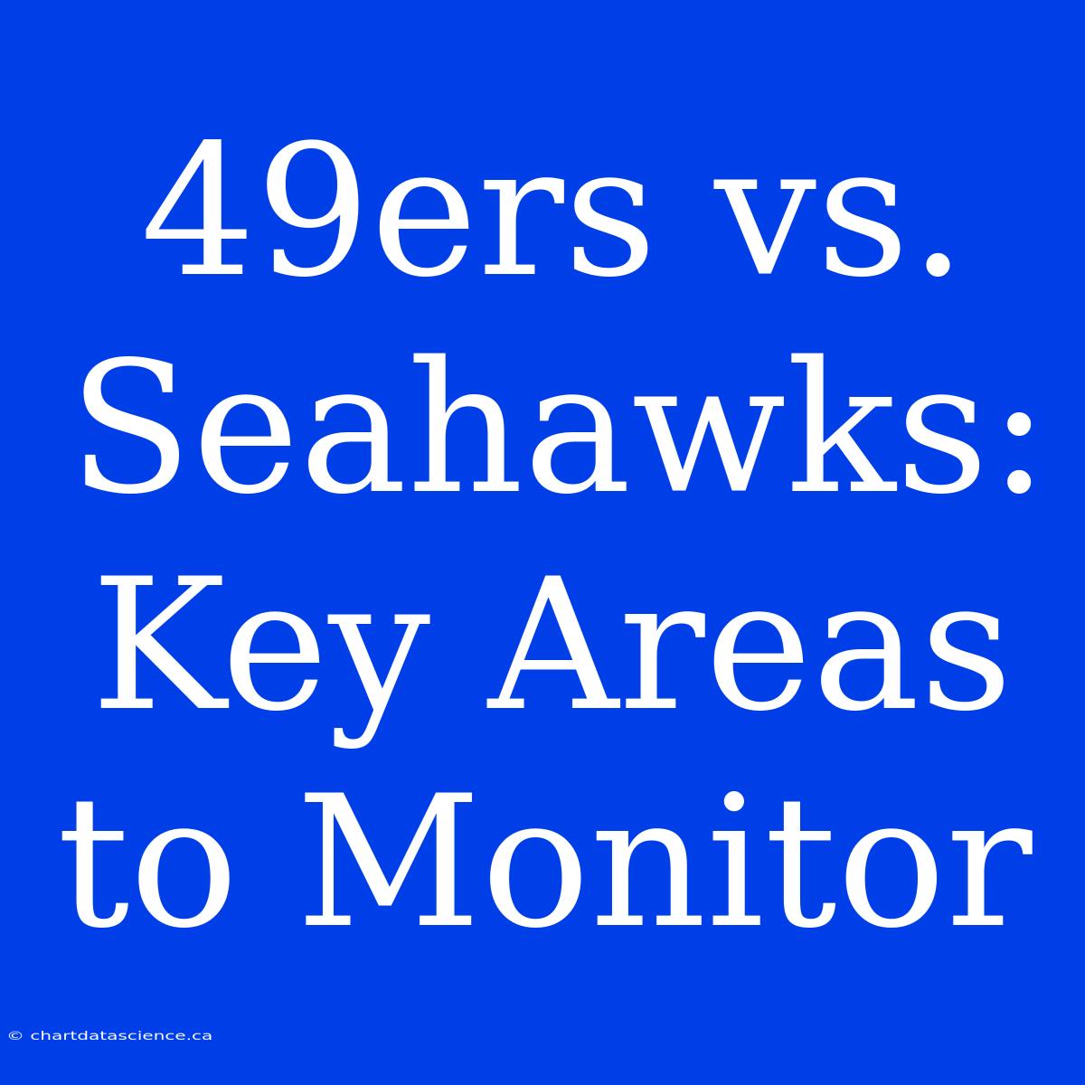 49ers Vs. Seahawks: Key Areas To Monitor