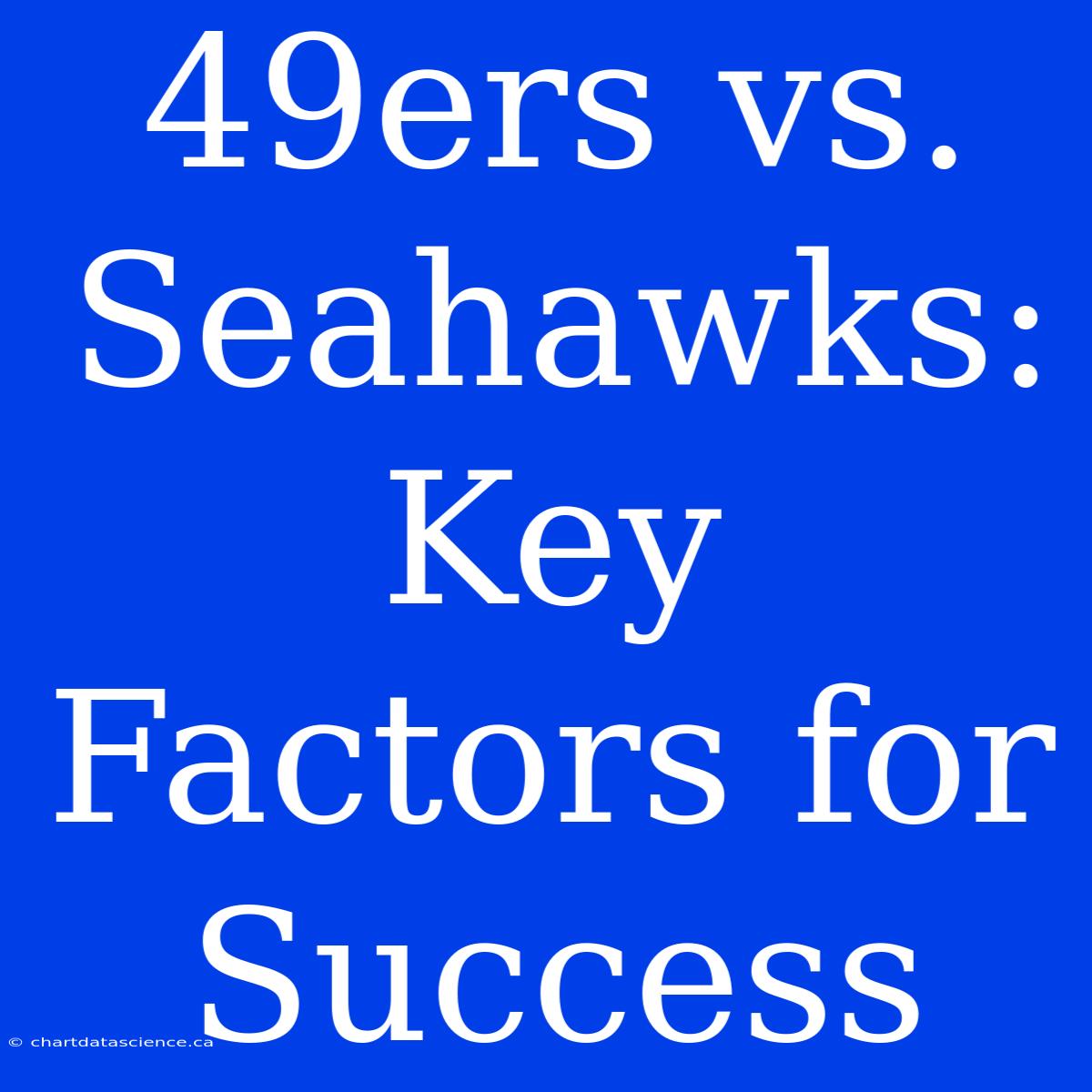 49ers Vs. Seahawks: Key Factors For Success