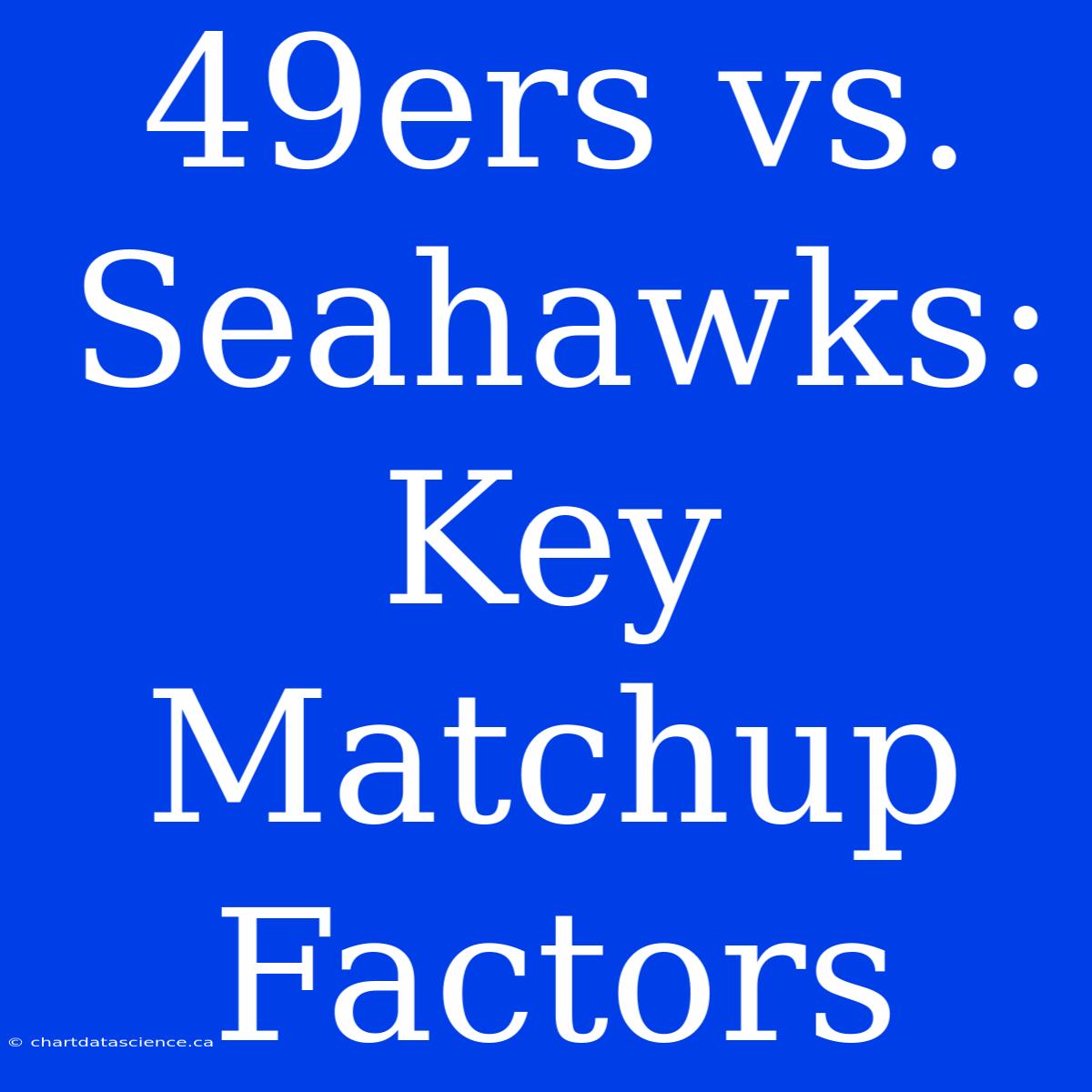 49ers Vs. Seahawks: Key Matchup Factors