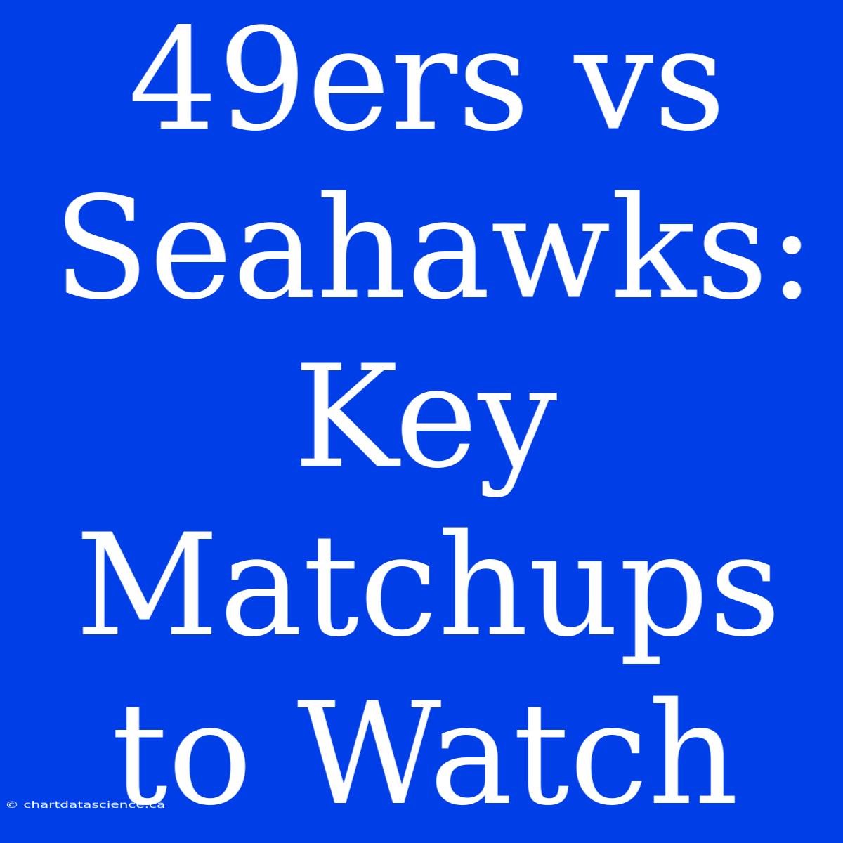 49ers Vs. Seahawks: Key Matchups To Watch