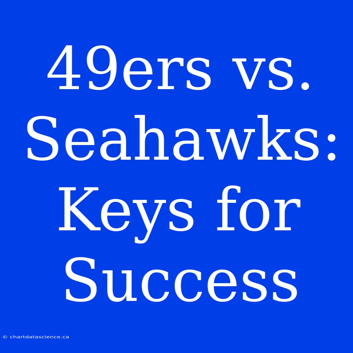 49ers Vs. Seahawks: Keys For Success