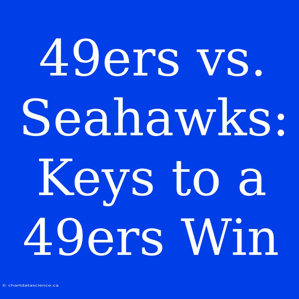 49ers Vs. Seahawks: Keys To A 49ers Win