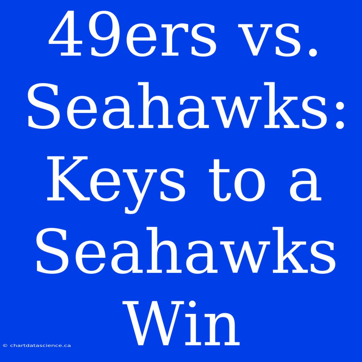 49ers Vs. Seahawks:  Keys To A Seahawks Win