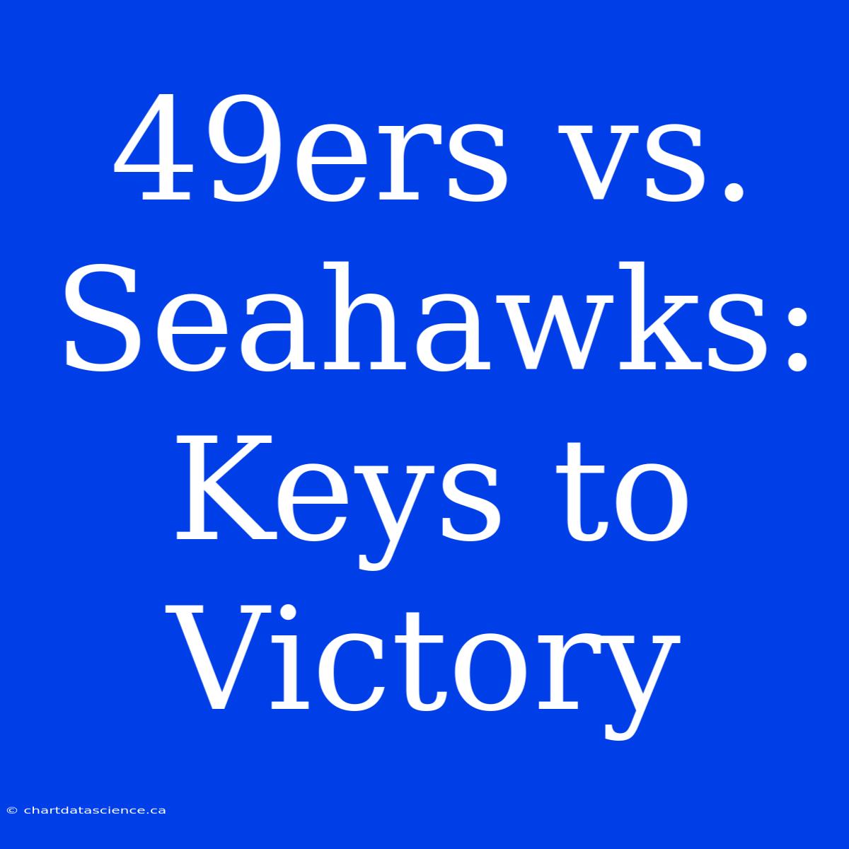 49ers Vs. Seahawks: Keys To Victory