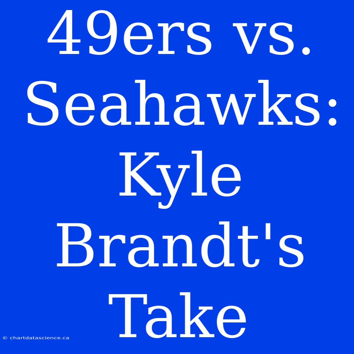 49ers Vs. Seahawks: Kyle Brandt's Take