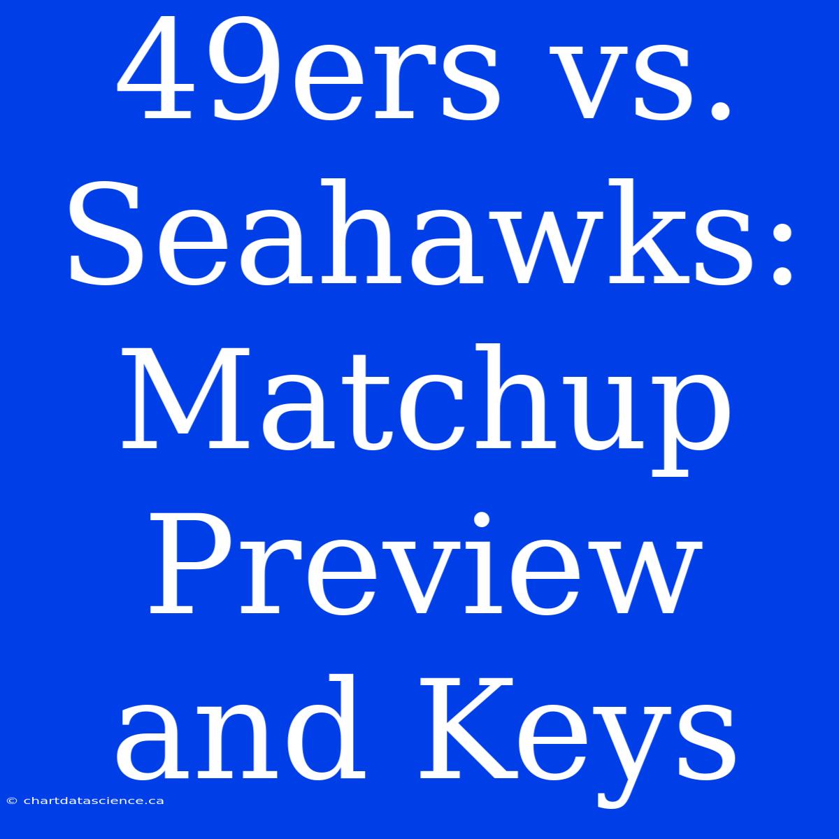 49ers Vs. Seahawks: Matchup Preview And Keys