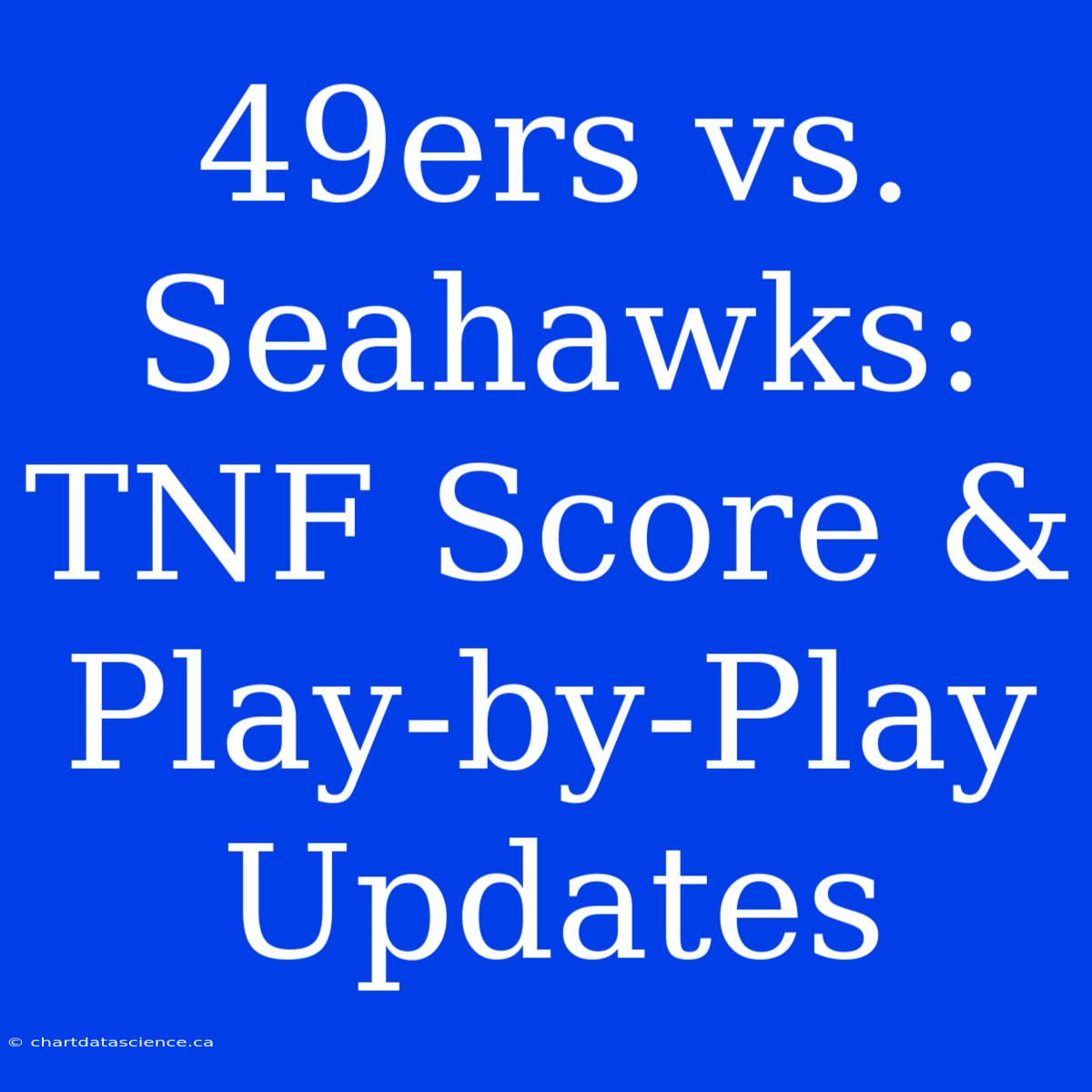 49ers Vs. Seahawks: TNF Score & Play-by-Play Updates