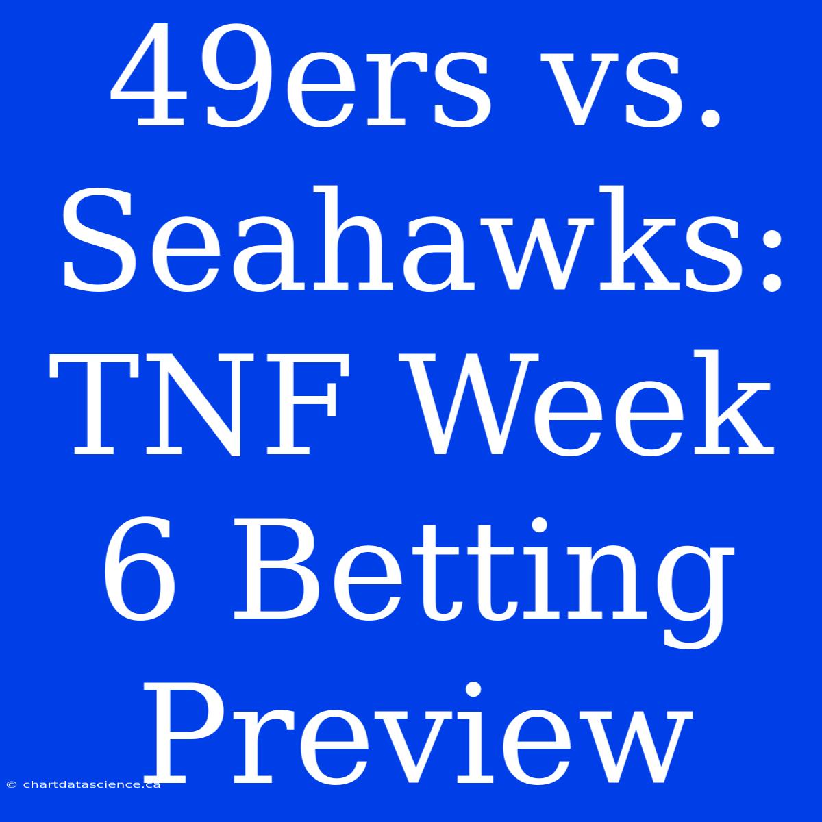 49ers Vs. Seahawks: TNF Week 6 Betting Preview