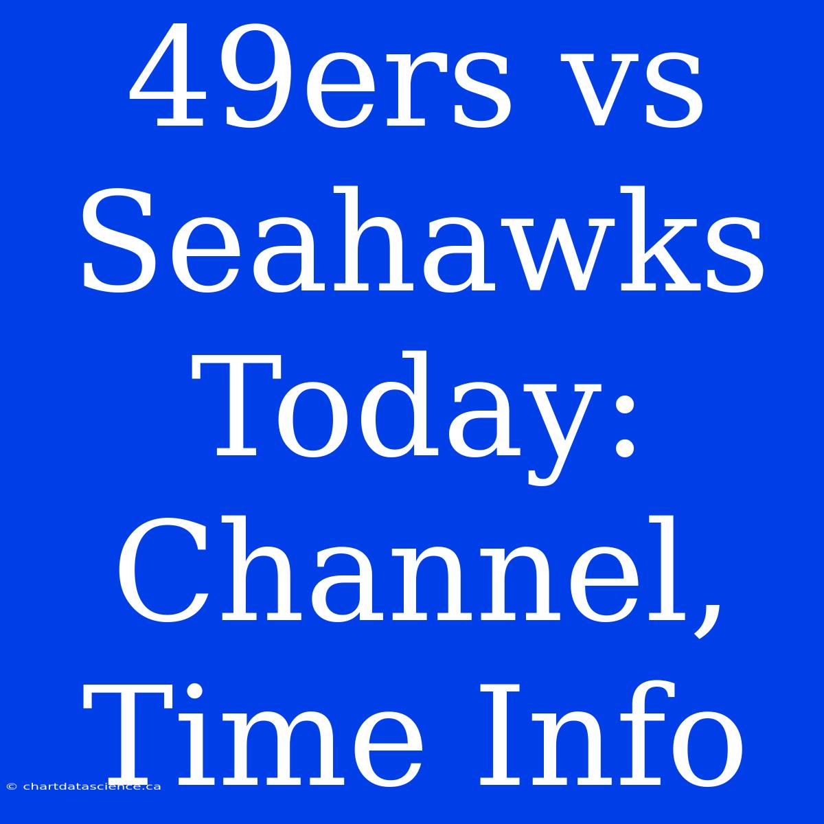 49ers Vs Seahawks Today: Channel, Time Info