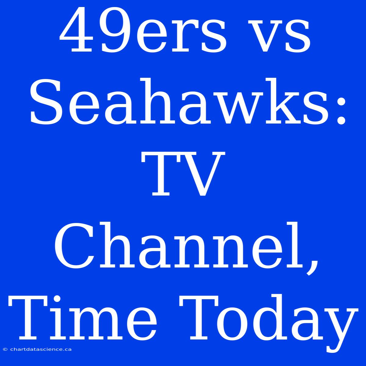 49ers Vs Seahawks: TV Channel, Time Today