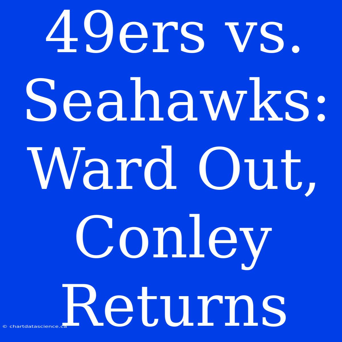 49ers Vs. Seahawks:  Ward Out, Conley Returns